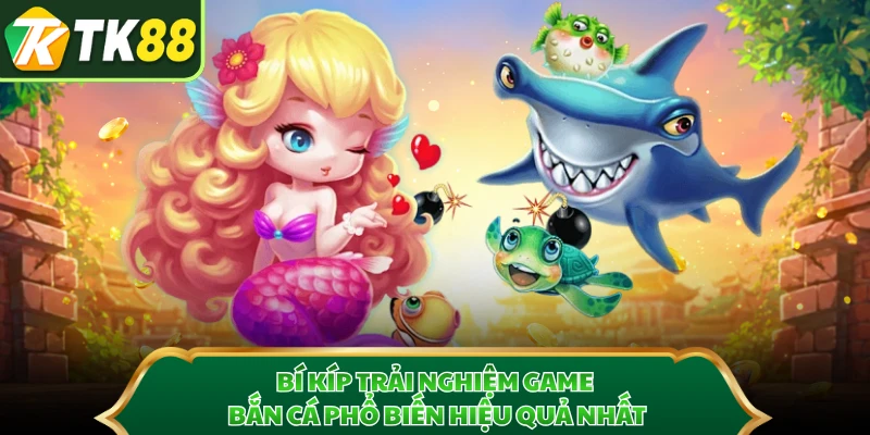 Bí kíp trải nghiệm game bắn cá phổ biến hiệu quả nhất 