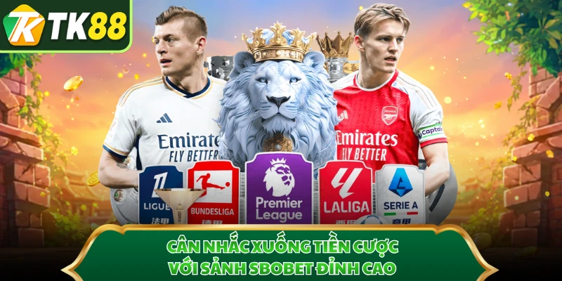 Cân nhắc xuống tiền cược với sảnh SBOBET đỉnh cao 