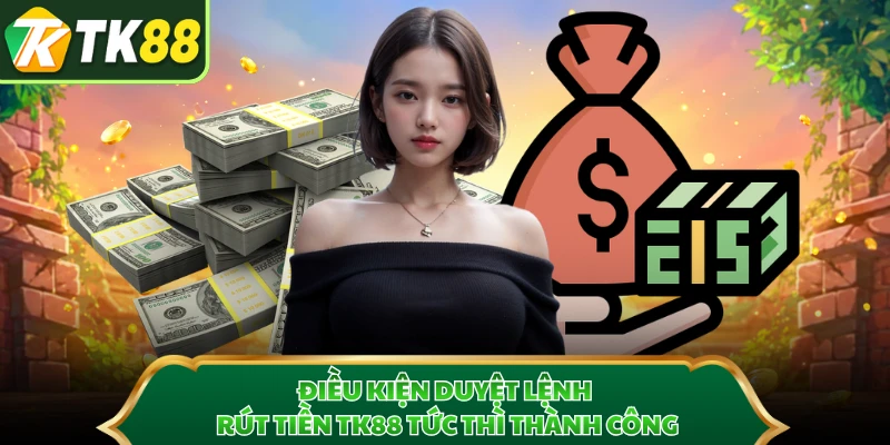 Điều kiện duyệt lệnh rút tiền TK88 tức thì thành công 