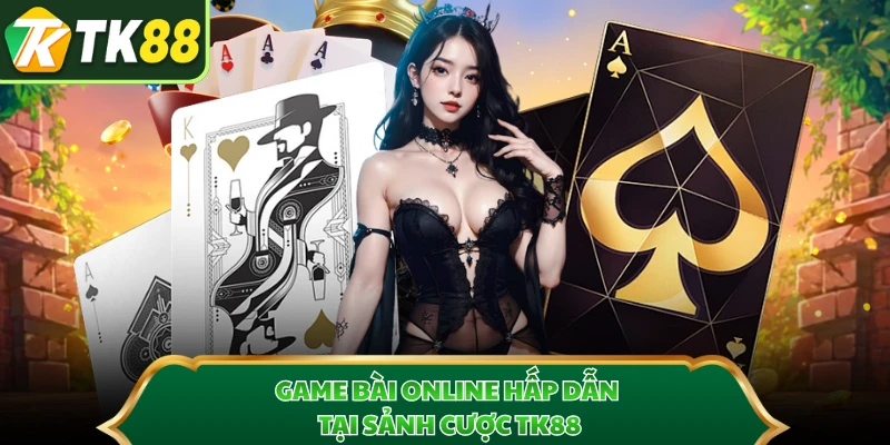 Game bài online hấp dẫn tại sảnh cược TK88