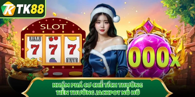 Khám phá cơ chế tích thưởng tiền thưởng jackpot nổ hũ