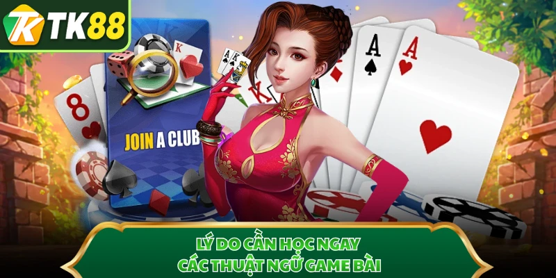 Lý do cần học ngay các thuật ngữ game bài