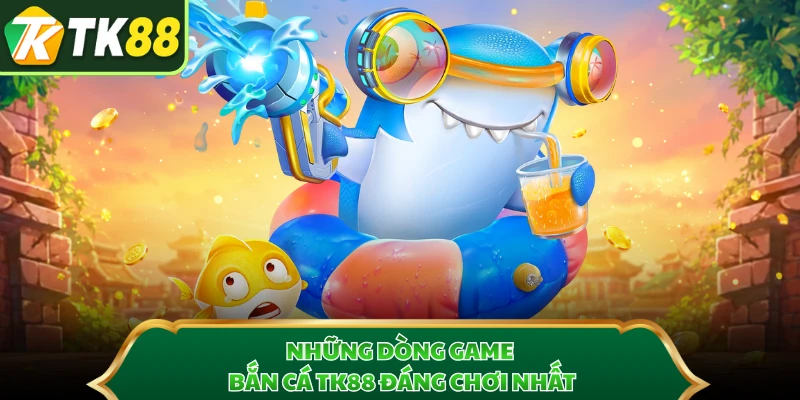 Những dòng game bắn cá TK88 đáng chơi nhất