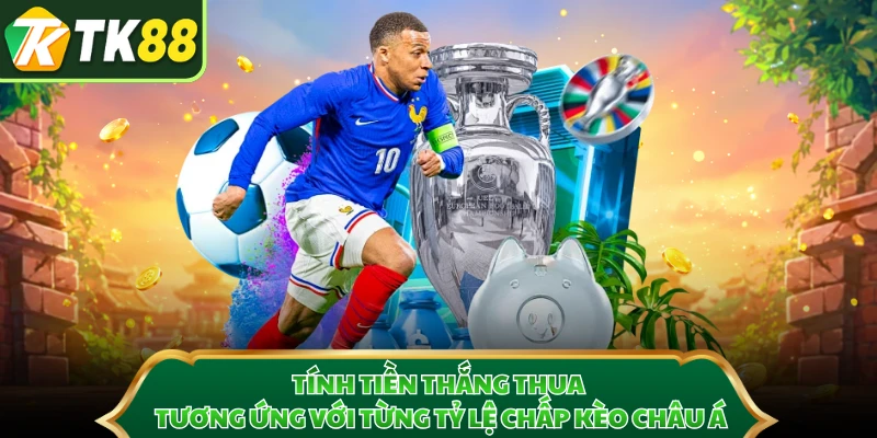 Tính tiền thắng thua tương ứng với từng tỷ lệ chấp kèo Châu Á