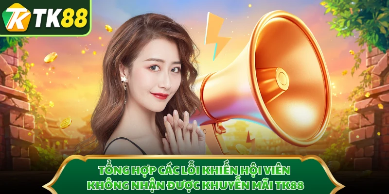 Tổng hợp các lỗi khiến hội viên không nhận được khuyến mãi TK88
